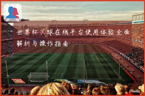 世界杯买球在线平台使用体验全面解析与操作指南