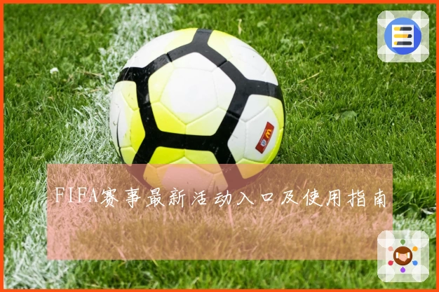 FIFA赛事最新活动入口及使用指南