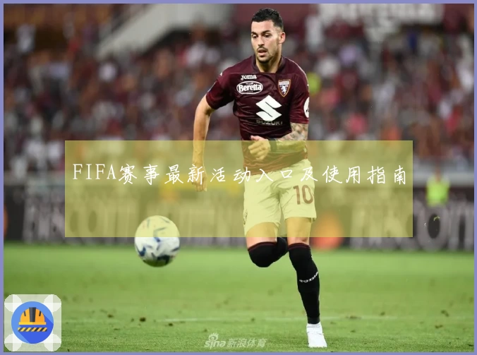 FIFA赛事最新活动入口及使用指南